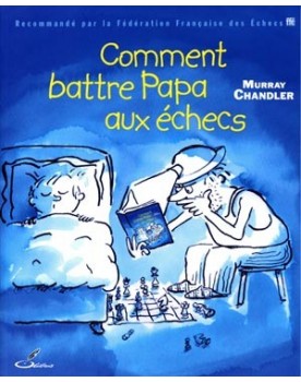 Comment battre Papa aux échecs est un livre d'échecs pour joueurs d'échecs qui ont envie de progresser aux échecs rapidement.